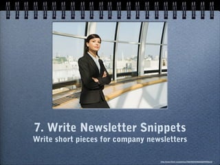 7. Write Newsletter Snippets
Write short pieces for company newsletters

                                  http://www.flic...
