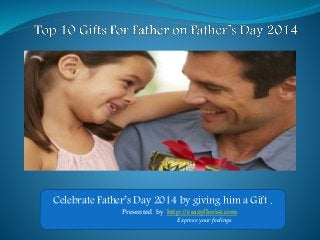 Celebrate Father’s Day 2014 by giving him a Gift .
Presented by http://crazyflorist.com
Express your feelings
 
