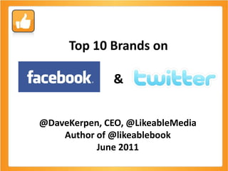 Top 10 Brands on

               &


@DaveKerpen, CEO, @LikeableMedia
    Author of @likeablebook
           June 2011
 