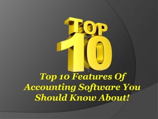 Top 10 Features Of
Accounting Software You
Should Know About!
 