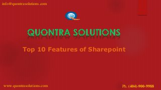 info@quontrasolutions.com
www.quontrasolutions.com Ph. (404)-900-9988
Top 10 Features of Sharepoint
 