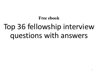 Free ebook
Top 36 fellowship interview
questions with answers
1
 