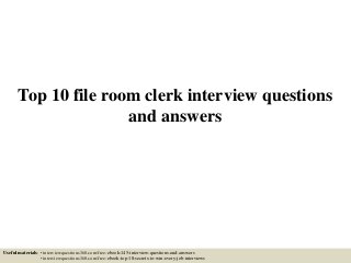 Top 10 file room clerk interview questions
and answers
Useful materials: • interviewquestions360.com/free-ebook-145-interview-questions-and-answers
• interviewquestions360.com/free-ebook-top-18-secrets-to-win-every-job-interviews
 