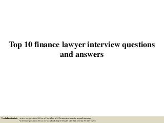 Top 10 finance lawyer interview questions
and answers
Useful materials: • interviewquestions360.com/free-ebook-145-interview-questions-and-answers
• interviewquestions360.com/free-ebook-top-18-secrets-to-win-every-job-interviews
 