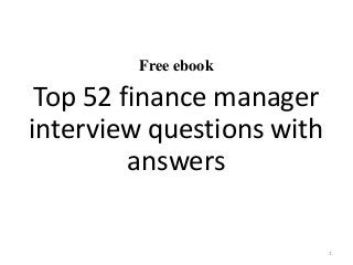 Free ebook
Top 52 finance manager
interview questions with
answers
1
 