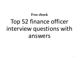 Free ebook
Top 52 finance officer
interview questions with
answers
1
 