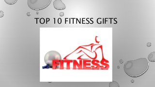 TOP 10 FITNESS GIFTS 
 