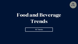 10 Trends
Food and Beverage
Trends
 
