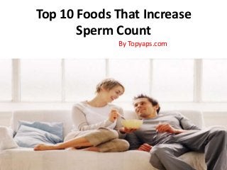 Top 10 Foods That Increase
Sperm Count
By Topyaps.com

 