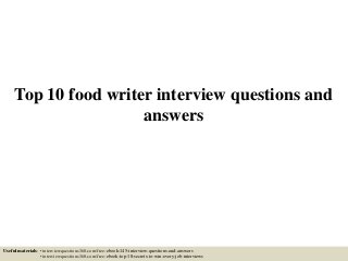 Top 10 food writer interview questions and
answers
Useful materials: • interviewquestions360.com/free-ebook-145-interview-questions-and-answers
• interviewquestions360.com/free-ebook-top-18-secrets-to-win-every-job-interviews
 