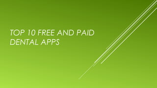 TOP 10 FREE AND PAID
DENTAL APPS
 