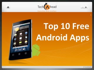 1




 Top	
  10	
  Free
Android	
  Apps

                ©	
  TechAhead
 