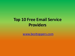 Top 10 Free Email Service
Providers
www.besttoppers.com
 