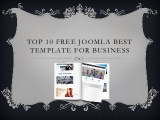 TOP 10 FREE JOOMLA BEST
TEMPLATE FOR BUSINESS
 