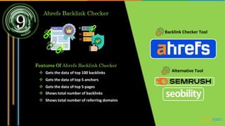 9
Ahrefs Backlink Checker
Backlink Checker Tool
Features Of Ahrefs Backlink Checker
 Gets the data of top 100 backlinks
 Gets the data of top 5 anchors
 Gets the data of top 5 pages
 Shows total number of backlinks
 Shows total number of referring domains
Alternative Tool
 