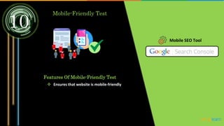 10
Mobile-Friendly Test
Mobile SEO Tool
Features Of Mobile-Friendly Test
 Ensures that website is mobile-friendly
 