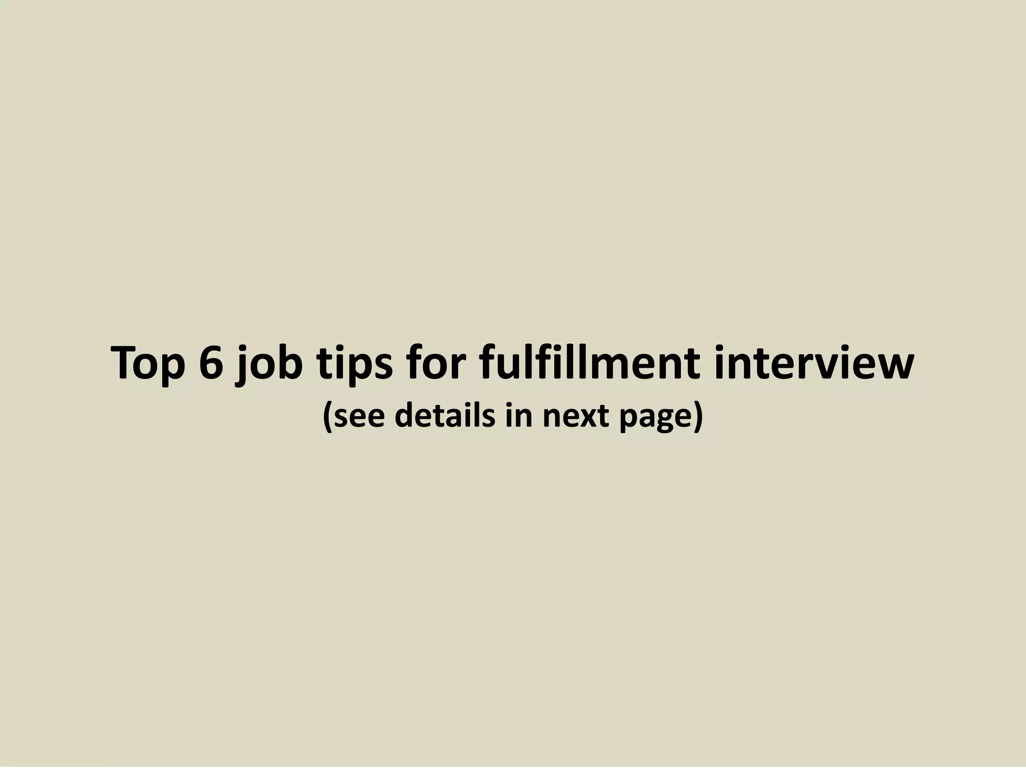 Top 6 job tips for fulfillment interview 
(see details in next page) 
 