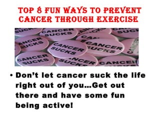 Top 8 Fun Ways To Prevent Cancer Through Exercise  ,[object Object]