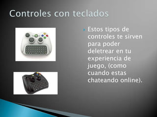    Estos tipos de
    controles te sirven
    para poder
    deletrear en tu
    experiencia de
    juego, (como
    cuando estas
    chateando online).
 