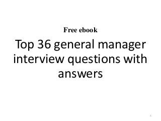 Free ebook
Top 36 general manager
interview questions with
answers
1
 