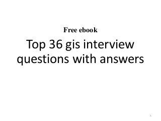 Free ebook
Top 36 gis interview
questions with answers
1
 