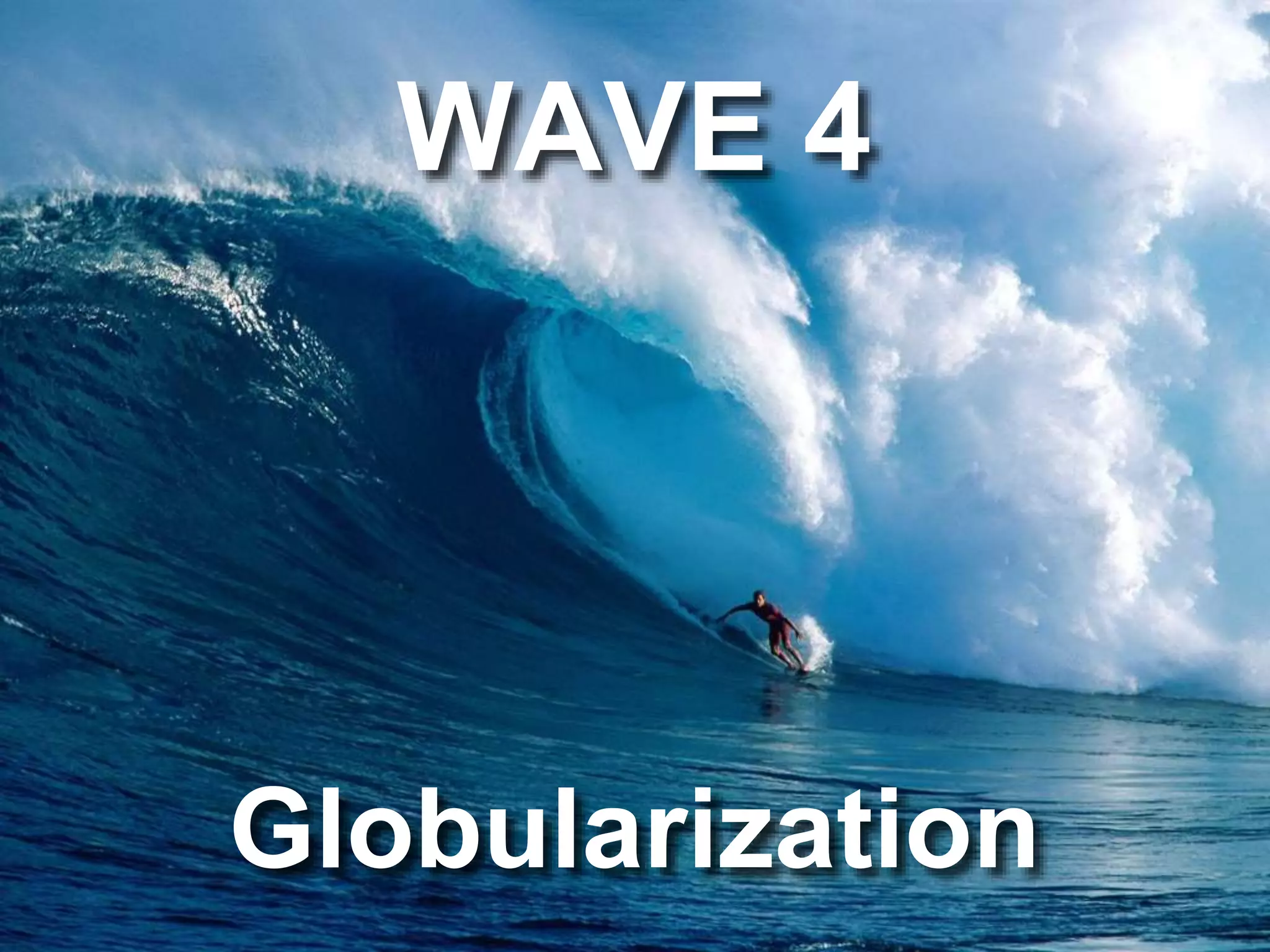 WAVE 4 
Globularization 
 