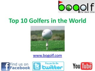 Top 10 Golfers in the World www.bogolf.com 