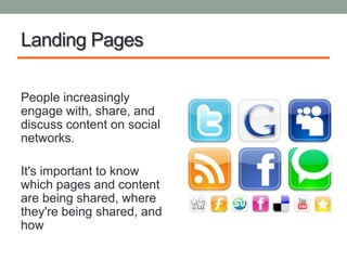 Landing Pages

People increasingly
engage with, share, and
discuss content on social
networks.

It's important to know
which pages and content
are being shared, where
they're being shared, and
how
 
