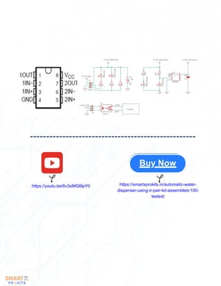 Buy Now
https://youtu.be/6v3oMG6lpY0 https://smartxprokits.in/automatic-water-
dispenser-using-ir-pair-kit-assembled-100-
tested/
 