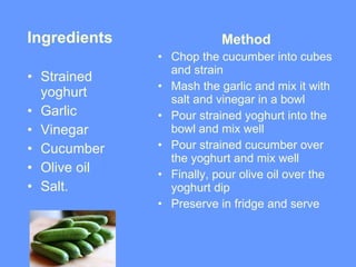 <ul><li>Ingredients  </li></ul><ul><li>Strained yoghurt </li></ul><ul><li>Garlic </li></ul><ul><li>Vinegar  </li></ul><ul>...
