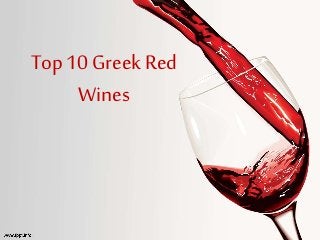 Top 10 Greek Red 
Wines 
 