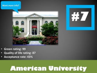 American University
• Green rating: 99
• Quality of life rating: 87
• Acceptance rate: 43%
http://upload.wikimedia.org/wikipedia/commons/7/7c/BattelleRevamp.jpg
Want more info?
 