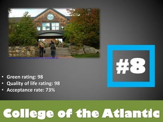 College of the Atlantic
• Green rating: 98
• Quality of life rating: 98
• Acceptance rate: 73%
http://farm4.static.flickr.com/3554/3504877751_402f4b9047_o.jpg
 