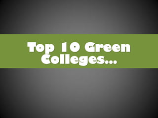 Top 10 Green
Colleges…
 