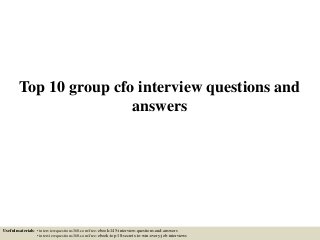 Top 10 group cfo interview questions and
answers
Useful materials: • interviewquestions360.com/free-ebook-145-interview-questions-and-answers
• interviewquestions360.com/free-ebook-top-18-secrets-to-win-every-job-interviews
 