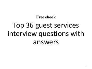 Free ebook
Top 36 guest services
interview questions with
answers
1
 