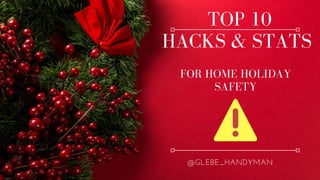 TOP 10
HACKS & STATS
@GLEBE_HANDYMAN
FOR HOME HOLIDAY
SAFETY
 