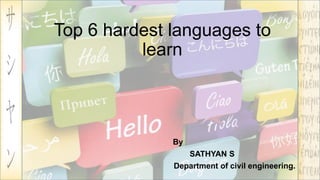 Top 6 hardest languages to
learn
By
SATHYAN S
Department of civil engineering.
 