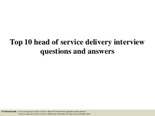 Top 10 head of service delivery interview
questions and answers
Useful materials: • interviewquestions360.com/free-ebook-145-interview-questions-and-answers
• interviewquestions360.com/free-ebook-top-18-secrets-to-win-every-job-interviews
 