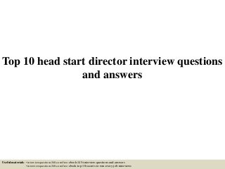 Top 10 head start director interview questions
and answers
Useful materials: • interviewquestions360.com/free-ebook-145-interview-questions-and-answers
• interviewquestions360.com/free-ebook-top-18-secrets-to-win-every-job-interviews
 