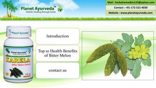 Mail : herbalremedies123@yahoo.com
Contact : +91-172-521-4030
Website : www.planetayurveda.com
Introduction
Top 10 Health Benefits
of Bitter Melon
contact us
 
