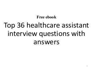 Free ebook
Top 36 healthcare assistant
interview questions with
answers
1
 