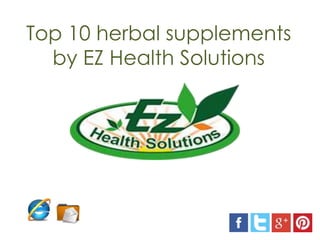 Top 10 herbal supplements
by EZ Health Solutions
 