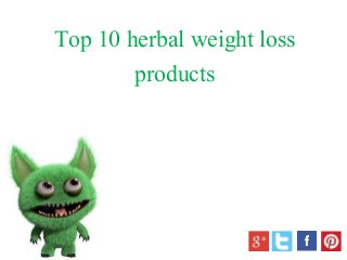 Top 10 herbal weight loss
products
 