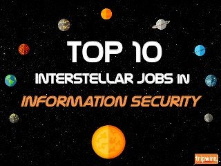 Interstellar Jobs in
Top 10	
  
Information Security	
  
 