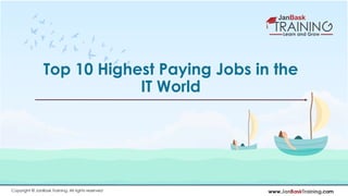 www.JanBaskTraining.comCopyright © JanBask Training. All rights reserved
Top 10 Highest Paying Jobs in the
IT World
 