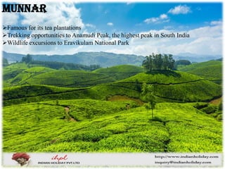 Famous for its tea plantations
Trekking opportunities to Anamudi Peak, the highest peak in South India
Wildlife excursions to Eravikulam National Park
Munnar
 