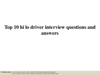 Top 10 hi lo driver interview questions and
answers
Useful materials: • interviewquestions360.com/free-ebook-145-interview-questions-and-answers
• interviewquestions360.com/free-ebook-top-18-secrets-to-win-every-job-interviews
 