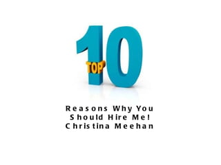 R Reasons Why You Should Hire Me! Christina Meehan 