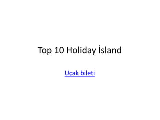 Top 10 Holiday İsland
Uçak bileti
 